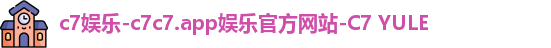 c7娱乐-c7c7.app娱乐官方网站-C7 YULE